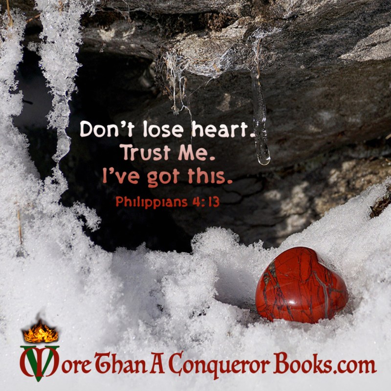 Take heart. I have overcome the world. John&nbsp;16:33